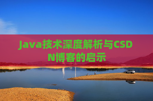 Java技术深度解析与CSDN博客的启示